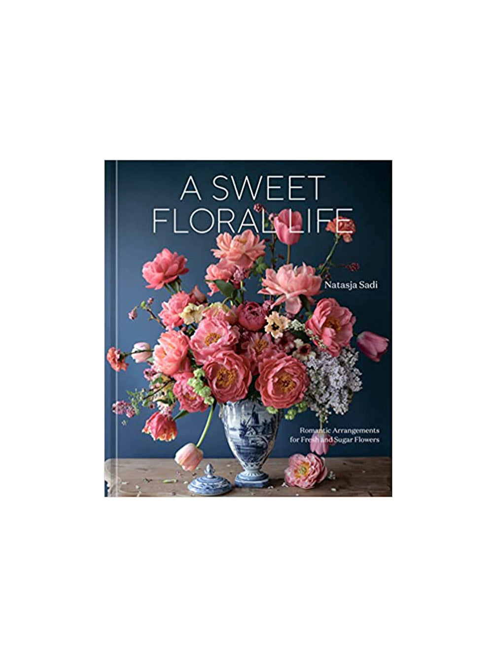 A Sweet Floral Life: Romantic Arrangements for Fresh and Sugar Flowers